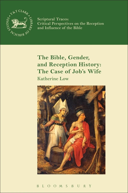 The Bible, Gender, and Reception History: The Case of Job's Wife: 586 (The Library of Hebrew Bible/Old Testament Studies)