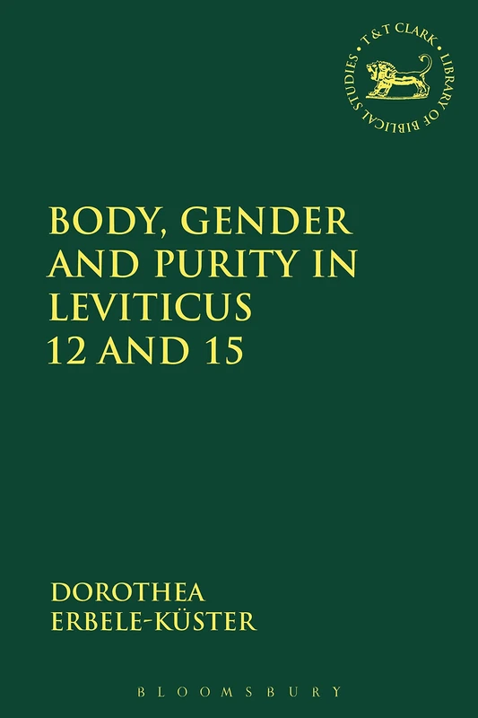 Body, Gender and Purity in Leviticus 12 and 15 (The Library of Hebrew Bible/Old Testament Studies): 539