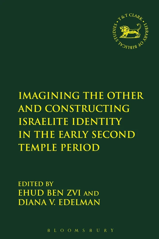 Imagining the Other and Constructing Israelite Identity in the Early Second Temple Period: 591 (The Library of Hebrew Bible/Old Testament Studies)