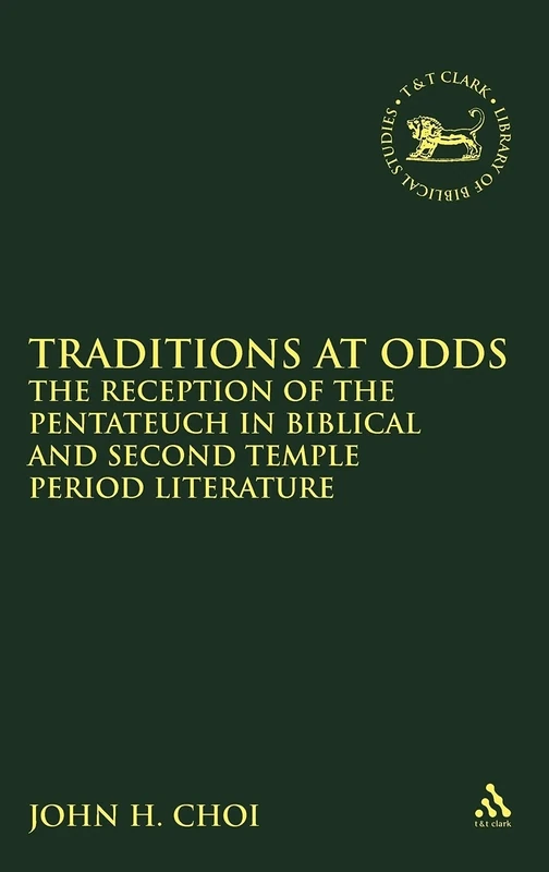 Traditions at Odds: The Reception of the Pentateuch in Biblical and Second Temple Period Literature (Library of Hebrew Bible/Old Testament Studies): 518