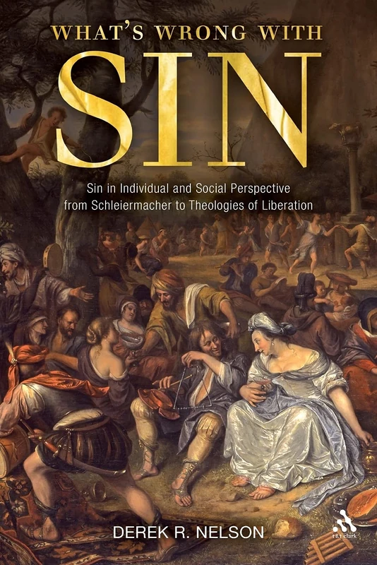 What's Wrong with Sin: Sin in Individual and Social Perspective from Schleiermacher to Theologies of Liberation