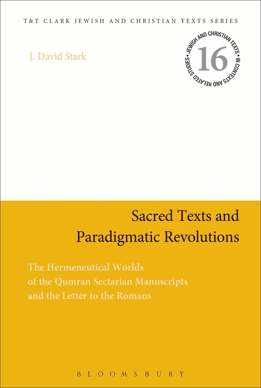 Sacred Texts and Paradigmatic Revolutions: The Hermeneutical Worlds of the Qumran Sectarian Manuscripts and the Letter to the Romans (Jewish and Christian Texts)
