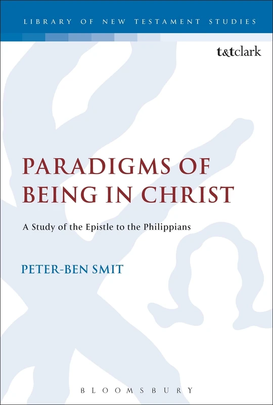 Paradigms of Being in Christ: A Study of the Epistle to the Philippians (The Library of New Testament Studies)