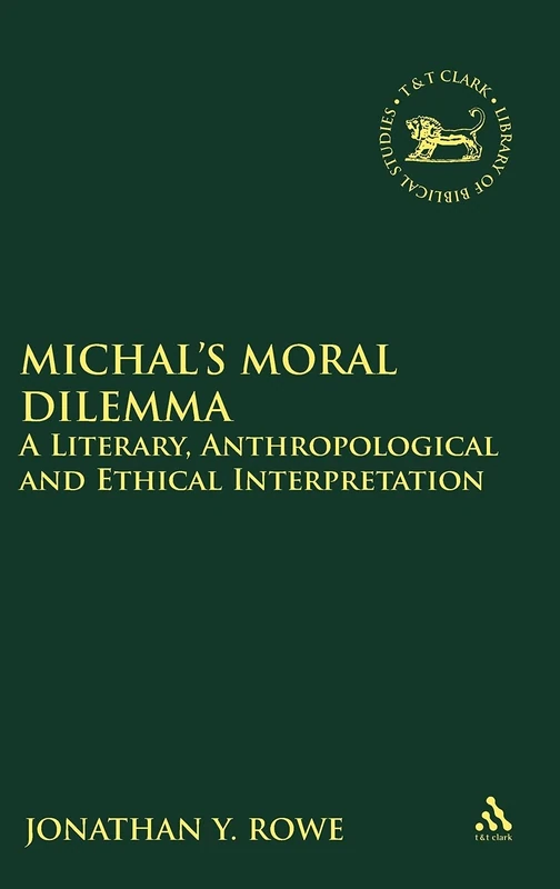 Michal's Moral Dilemma: A Literary, Anthropological and Ethical Interpretation (Library of Hebrew Bible/Old Testament Studies): 533