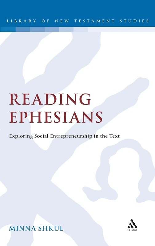 Reading Ephesians: Exploring Social Entrepreneurship in the Text (Library of New Testament Studies): v. 408