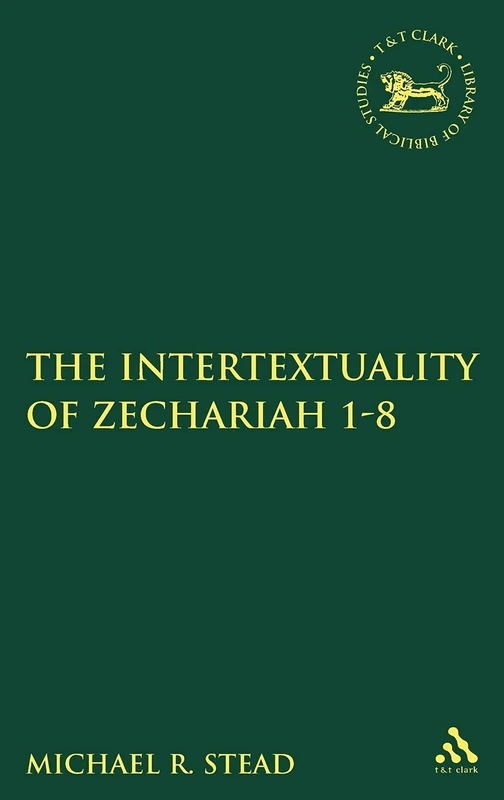 The Intertextuality of Zechariah 1-8: Ideals and Realities (Library of Hebrew Bible/Old Testament Studies): v. 506