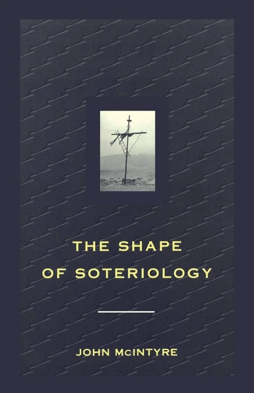 Shape of Soteriology: Studies In The Doctrine Of The Death Of Christ