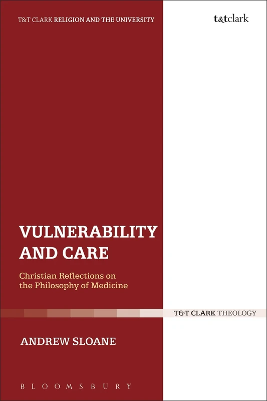 Vulnerability and Care: Christian Reflections on the Philosophy of Medicine (Religion and the University)