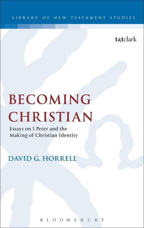 Becoming Christian: Essays On 1 Peter And The Making Of Christian Identity (The Library of New Testament Studies)