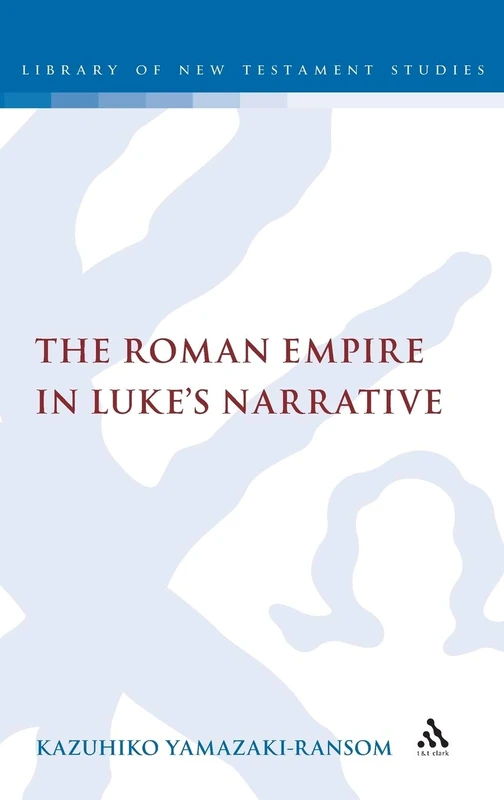 The Roman Empire in Luke's Narrative (Library of New Testament Studies): v. 404