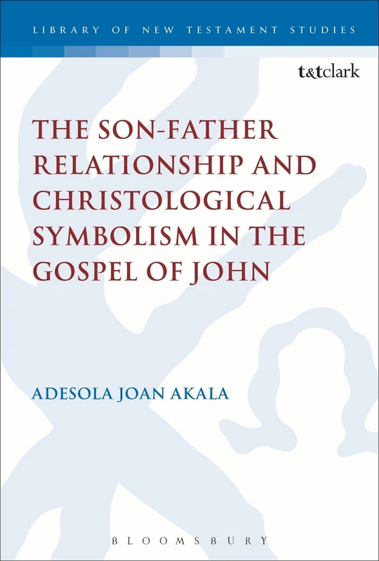 The Son-Father Relationship and Christological Symbolism in the Gospel of John (International Studies in Christian Origins)
