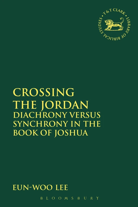 Crossing the Jordan: Diachrony Versus Synchrony In The Book Of Joshua: 578 (The Library of Hebrew Bible/Old Testament Studies)
