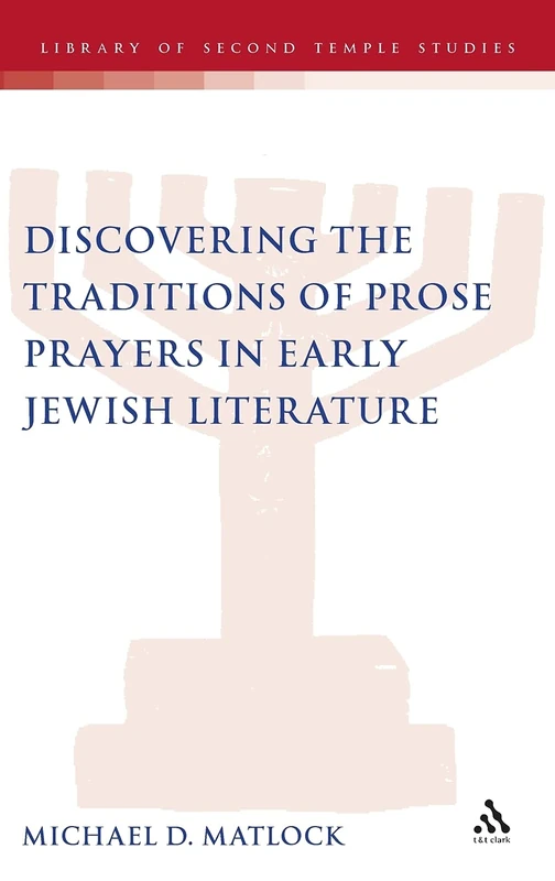 Discovering the Traditions of Prose Prayers in Early Jewish Literature: 81 (The Library of Second Temple Studies)