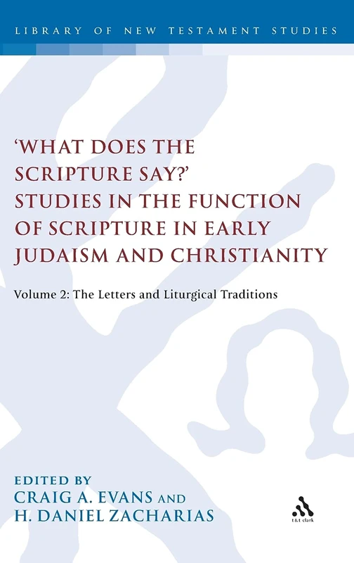 What Does the Scripture Say?' Studies in the Function of Scripture in Early Judaism and Christianity: Volume 2: The Letters and Liturgical Traditions (The Library of New Testament Studies)
