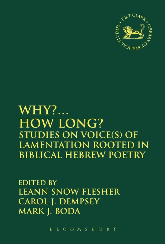Why?... How Long?: Studies on Voice(s) of Lamentation Rooted in Biblical Hebrew Poetry: 552 (The Library of Hebrew Bible/Old Testament Studies)