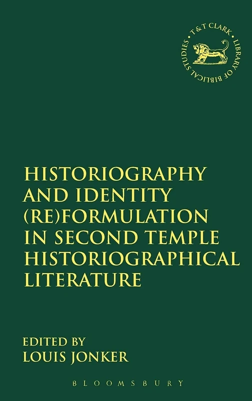 Historiography and Identity (Reformulation in Second Temple Historiographical Literature (Library of Hebrew Bible/Old Testament Studies): 534 (The Library of Hebrew Bible/Old Testament Studies)
