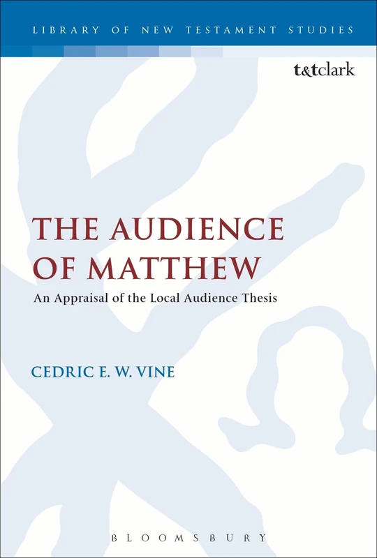 The Audience of Matthew: An Appraisal of the Local Audience Thesis (The Library of New Testament Studies)
