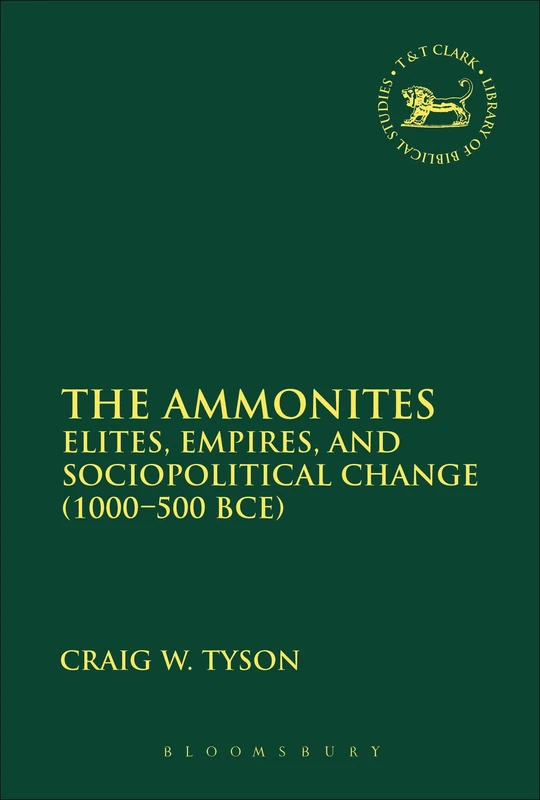 The Ammonites: Elites, Empires, and Sociopolitical Change (1000-500 BCE): 585 (The Library of Hebrew Bible/Old Testament Studies)
