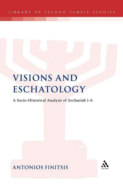 Visions and Eschatology: A Socio-Historical Analysis of Zechariah 1-6 (Library of Second Temple Studies): 79