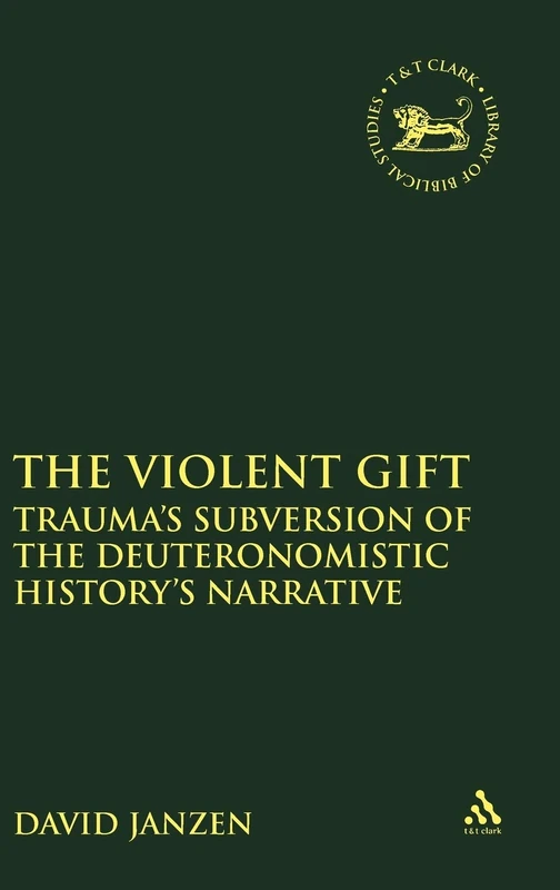 T&T Clark - The Violent Gift: Trauma's Subversion of Dtr History