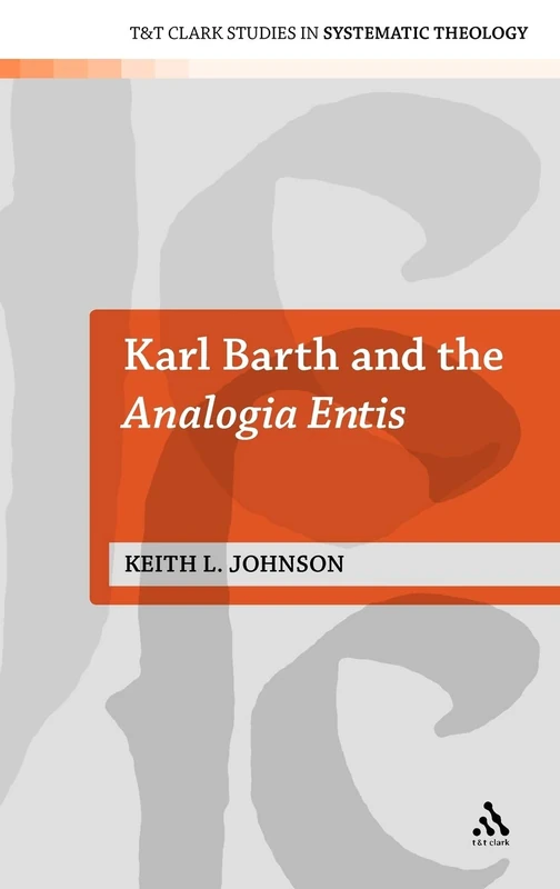 Karl Barth and the Analogia Entis (T&T Clark Studies in Systematic Theology): v. 6