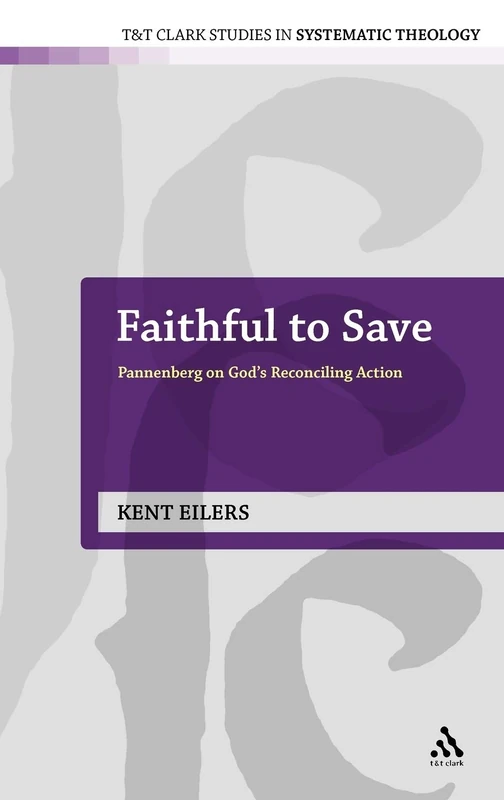 Faithful to Save: Pannenberg on God's Reconciling Action (T&T Clark Studies in Systematic Theology): 10