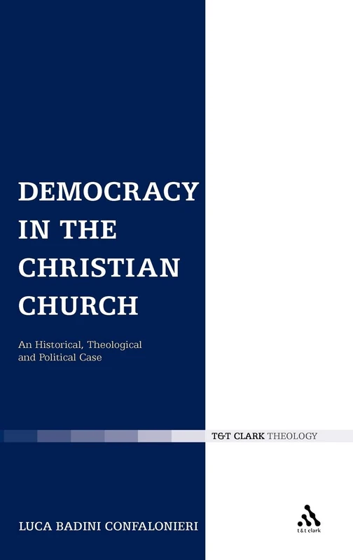 Democracy in the Christian Church: An Historical, Theological and Political Case (Ecclesiological Investigations)