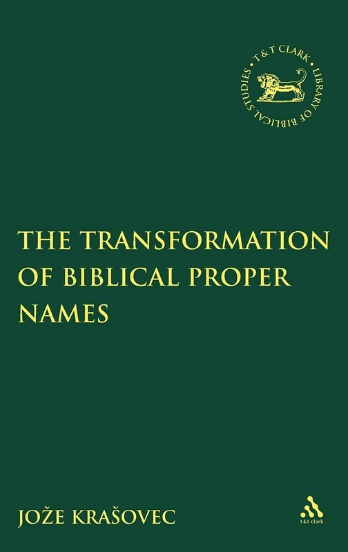 The Transformation of Biblical Proper Names (Library of Hebrew Bible/Old Testament Studies): v. 418