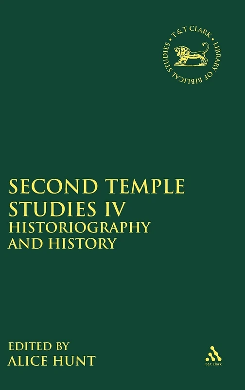 Second Temple Studies IV: Historiography and History: 4 (The Library of Hebrew Bible/Old Testament Studies)