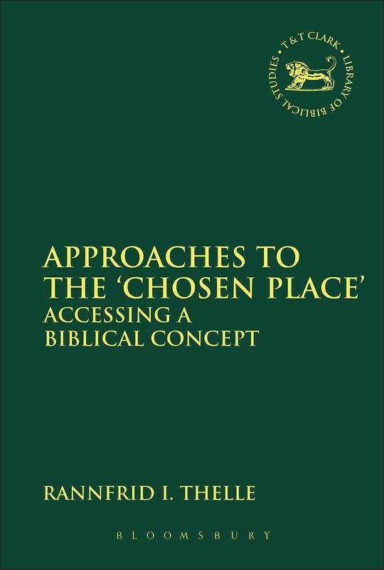 Approaches to the 'chosen Place': Accessing a Biblical Concept (Library Hebrew Bible/Old Testament Studies)