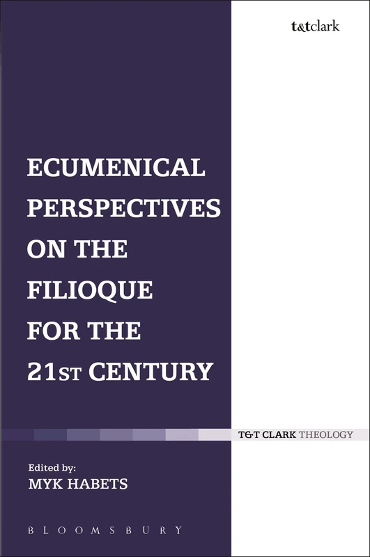 Ecumenical Perspectives on the Filioque for the 21st Century (T & T Clark Theology)