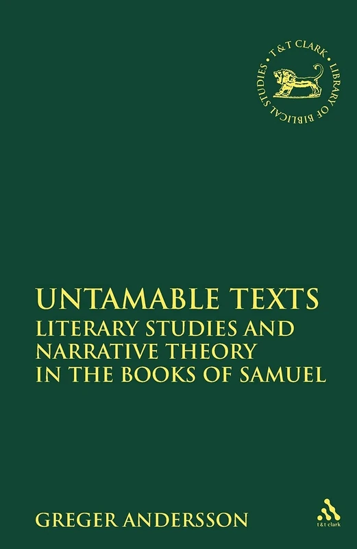 Untamable Texts: Literary Studies and Narrative Theory in the Books of Samuel (Library of Hebrew Bible/Old Testament Studies): 514