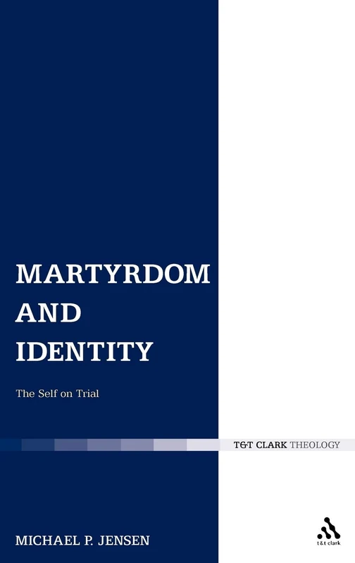 Martyrdom and Identity: The Self on Trial (T & T Clark Theology)