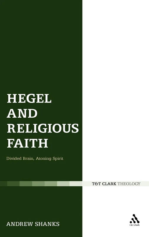 Hegel and Religious Faith: Divided Brain, Atoning Spirit (T & T Clark Theology)