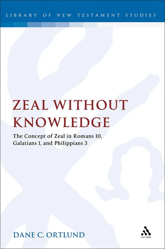 Zeal without Knowledge: The Concept of Zeal in Romans 10, Galatians 1 and Phlippians 3: No. 472 (The Library of New Testament Studies) - Image 1