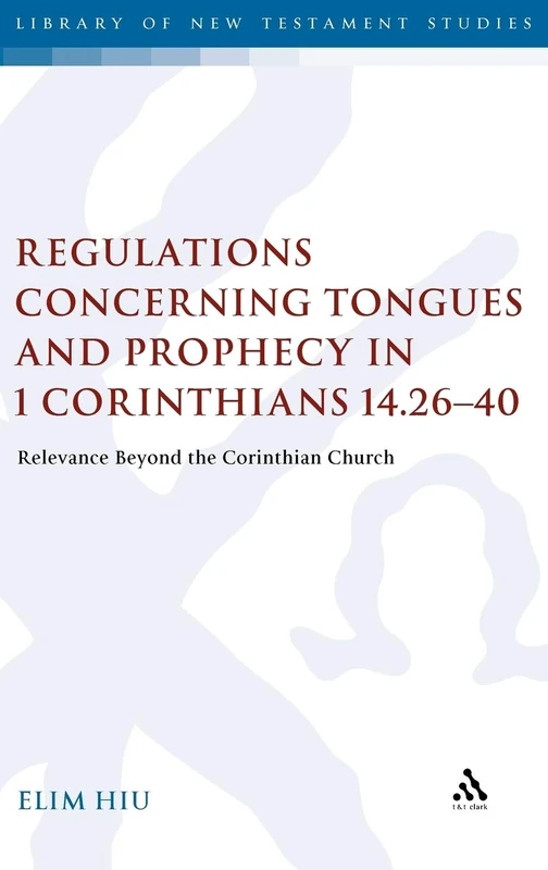 Regulations Concerning Tongues and Prophecy in 1 Corinthians 14.26-40: Relevance Beyond the Corinthian Church (Library of New Testament Studies): 406 - Image 1