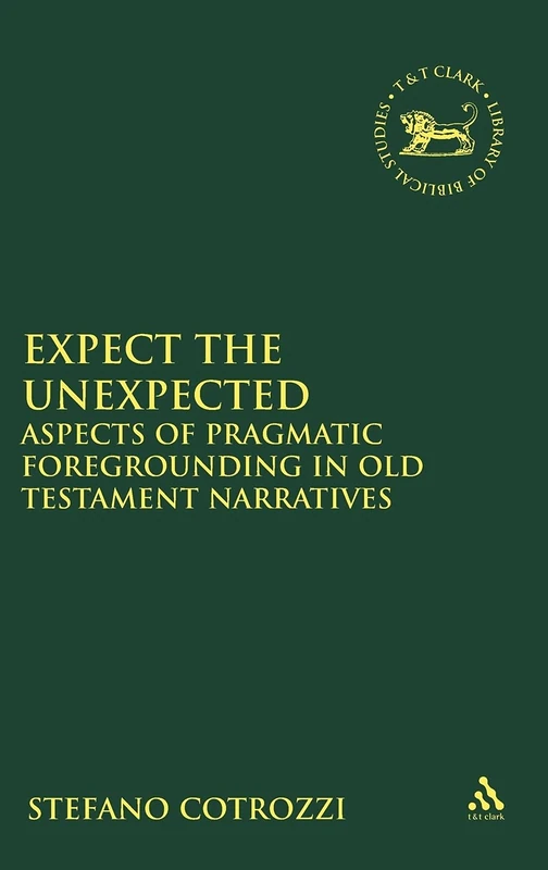 Expect the Unexpected: Aspects of Pragmatic Foregrounding in Old Testament Narratives (Library of Hebrew Bible/Old Testament Studies): v. 510 - Image 1
