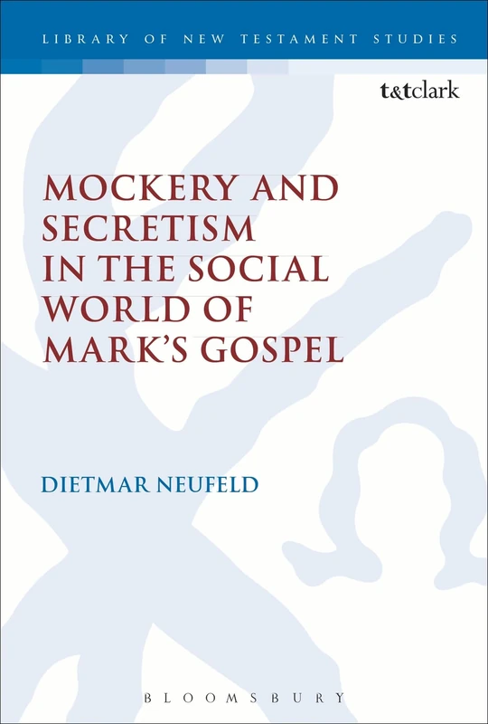 Mockery and Secretism in the Social World of Mark's Gospel (The Library of New Testament Studies)