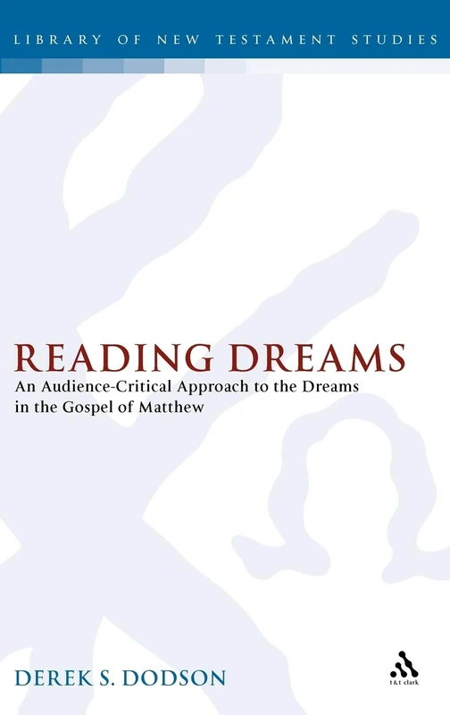 Reading Dreams: An Audience-critical Approach to the Dreams in the Gospel of Matthew (Library of New Testament Studies): v. 397
