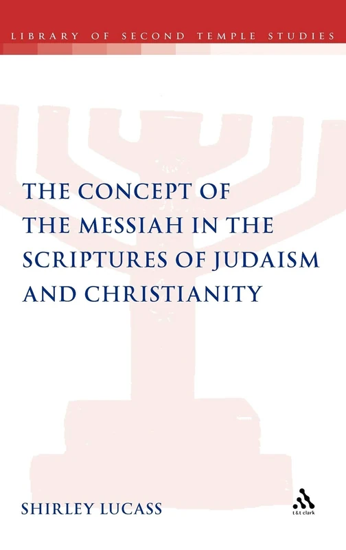 The Concept of the Messiah in the Scriptures of Judaism and Christianity (Library of Second Temple Studies): 78