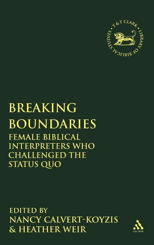 Breaking Boundaries: Female Biblical Interpreters Who Challenged the Status Quo (Library of Hebrew Bible/Old Testament Studies): 524