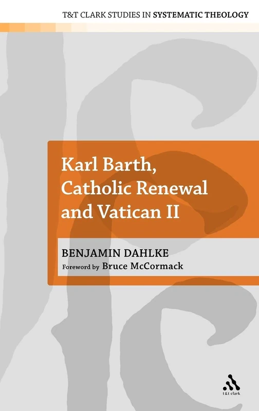 Karl Barth, Catholic Renewal and Vatican II (T&T Clark Studies in Systematic Theology): 16