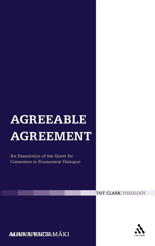 Agreeable Agreement: An Examination of the Quest for Consensus in Ecumenical Dialogue (Ecclesiological Investigations): 8