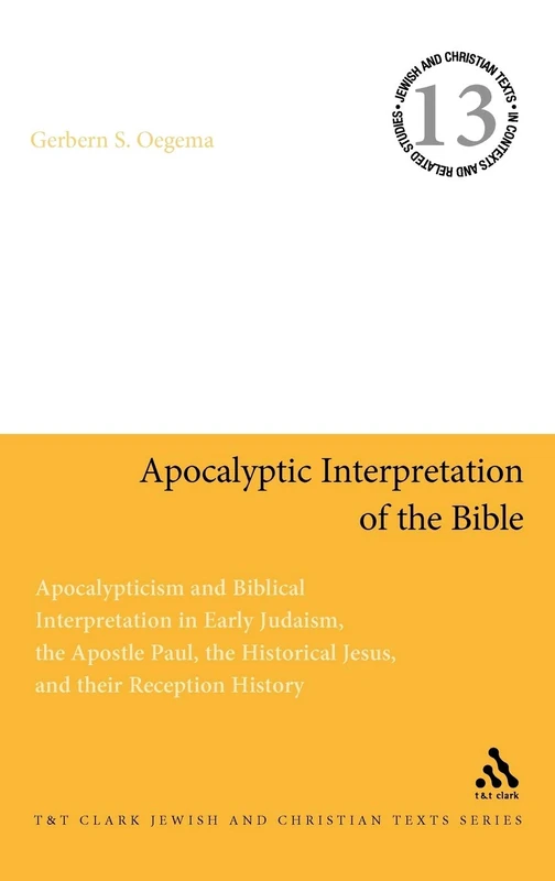 Apocalyptic Interpretation of the Bible: Apocalypticism and Biblical Interpretation in Early Judaism, the Apostle Paul, the Historical Jesus and Their Reception History (Jewish & Christian Text): 13