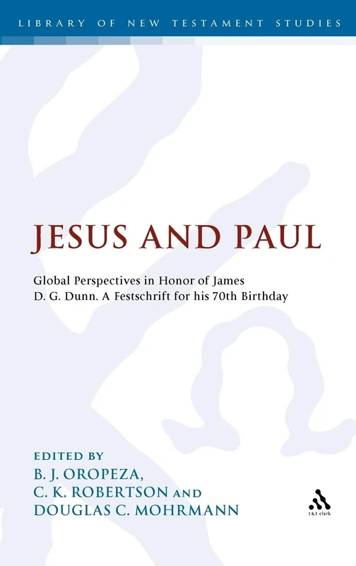 Jesus and Paul: Global Perspectives in Honour of James D. G. Dunn. A festschrift for his 70th Birthday: v.414 (The Library of New Testament Studies)