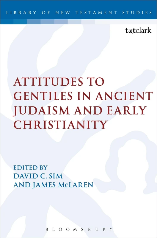 Attitudes to Gentiles in Ancient Judaism and Early Christianity (The Library of New Testament Studies)