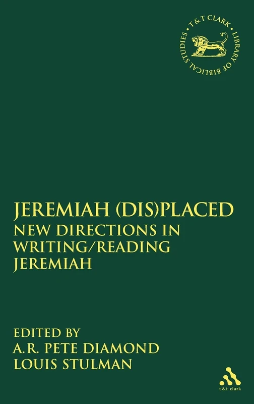 Jeremiah (dis)placed: New Directions in Writing/reading Jeremiah (Library of Hebrew Bible/Old Testament Studies): 529