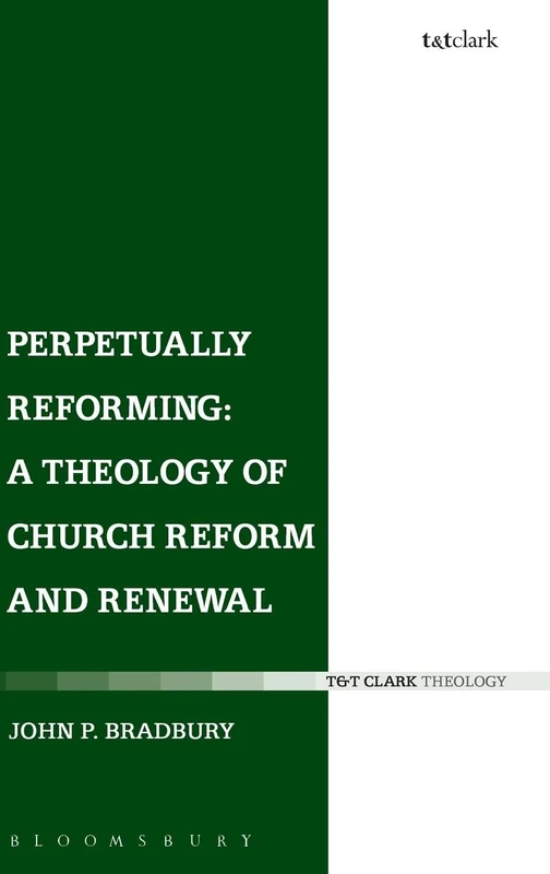 Perpetually Reforming: A Theology of Church Reform and Renewal: Volume 14 (Ecclesiological Investigations)