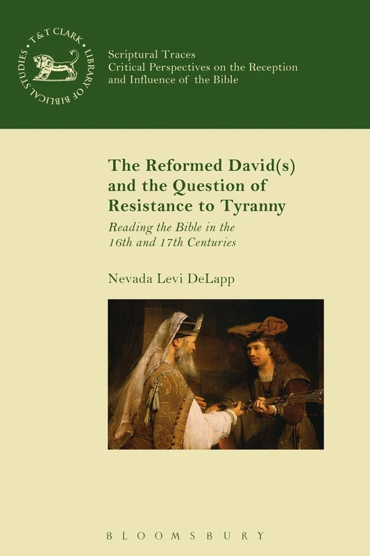 The Reformed David(s) and the Question of Resistance to Tyranny: Reading the Bible in the 16th and 17th Centuries: 601