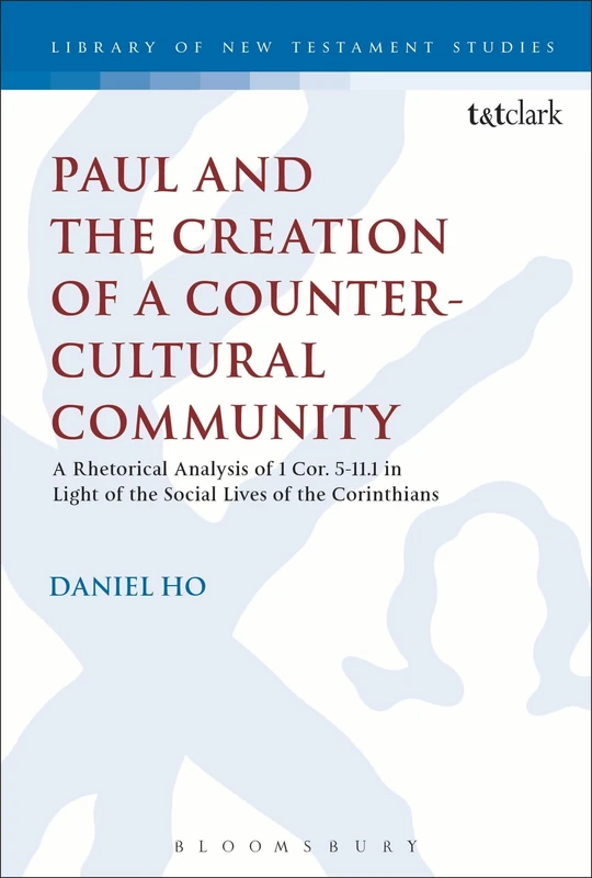 Paul and the Creation of a Counter-cultural Community: A Rhetorical Analysis of 1 COR. 5-11.1 in Light of the Social Lives of the Corinthians (The Library of New Testament Studies): 509